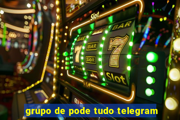 grupo de pode tudo telegram